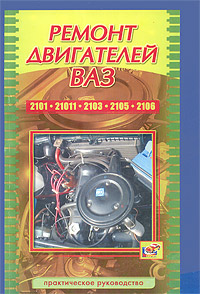 Ремонт двигателей ВАЗ. Модели 2101, 21011, 2103, 2105, 2106. Практическое руководство