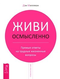 Живи осмысленно. Прямые ответы на трудные жизненные вопросы