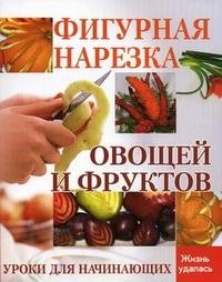 Фигурная нарезка овощей и фруктов: уроки для начинающих