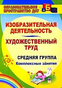 Изобразительная деятельность. Художественный труд. Средняя группа. Комплексные занятия