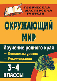 Окружающий мир. 3-4 классы. Изучение родного края. Конспекты уроков. Рекомендации