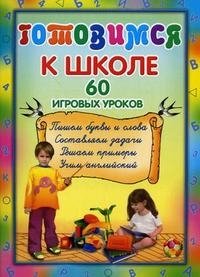 Готовимся к школе. 60 игровых уроков