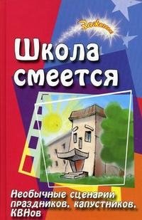 Школа смеется! Необычные сценарии праздников, капустников, КВНов