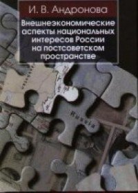 И. В. Андронова - «Внешнеэкономические аспекты национальных интересов России на постсоветском пространстве»