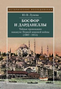 Босфор и Дарданеллы. Тайные провокации накануне Первой мировой войны (1908-1914)