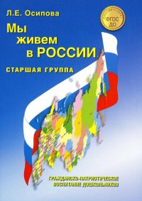 Мы живем в России. Гражданско-патриотическое воспитание дошкольников. Старшая группа