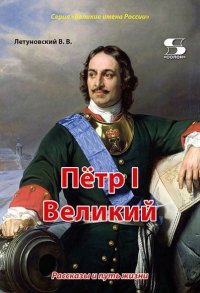 Петр I Великий. Рассказы и путь жизни