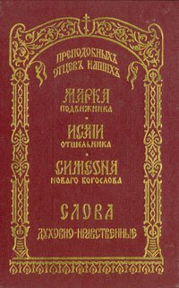 Слова духовно-нравственные преподобных отцов наших Марка Подвижника, Исайи Отшельника, Симеона Нового Богослова