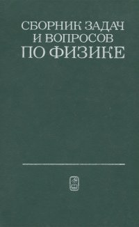 Сборник задач и вопросов по физике для средних и специальных учебных заведений. Учебное пособие