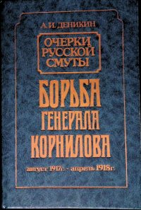 Очерки русской смуты. Борьба генерала Корнилова. Август 1917 - апрель 1918 г