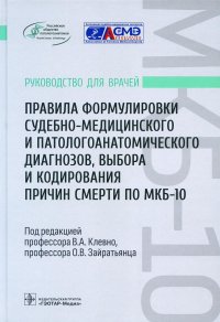 О. В. Зайратьянц, В. А. Клевно, Ф. Г. Забозлаев - «Правила формулировки судебно-медицинского и патологоанатомического диагнозов, выбора и кодирования причин смерти по МКБ-10: руководство врачей»