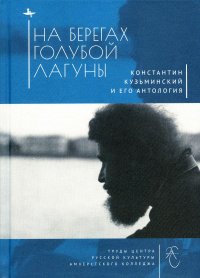 На берегах Голубой Лагуны: Константин Кузьминский и его Антология. Сборник исследований и материалов