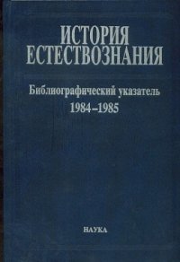 История естествознания. Библиографический указатель. 1984-1985. В двух частях. Часть 1