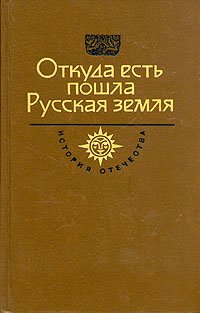 Откуда есть пошла Русская земля. Века VI - X. Книга 1