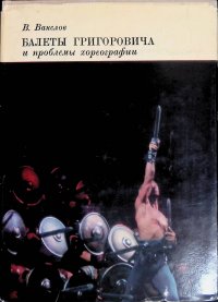 Балеты Григоровича и проблемы хореографии