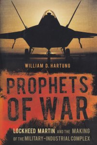 Prophets of War: Lockheed Martin and the Making of the Military-Industrial Complex. Пророки войны: корпорация 