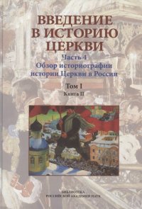 Введение в историю Церкви. Часть 4. Обзор историографии истории Церкви в России. Том I. Книга II. Учебное пособие