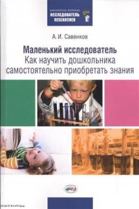 Маленький исследователь Как научить дошкольника… (2 изд.) (мБЖИсслед) Савенков