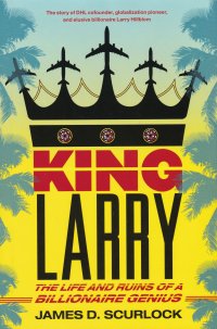 King Larry: The Life and Ruins of a Billionaire Genius. Король Ларри: жизнь и руины гения-миллиардера