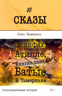 Сказы о скифах, Атилле, Чингиз-хане, Батые и Тамерлане. Альтернативная история