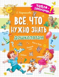 Все, что нужно знать дошколятам. Первый счет, Азбука, Как себя вести, Кем я буду, Времена года