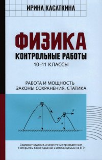 Физика. Работа и мощность, законы сохранения, статика. 10-11 классы. Контрольные работы