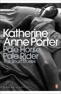 Pale Horse, Pale Rider. The Selected Stories of Katherine Anne Porter