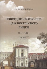 Повседневная жизнь Царскосельского Лицея. 1811–1843. Книга 1. 