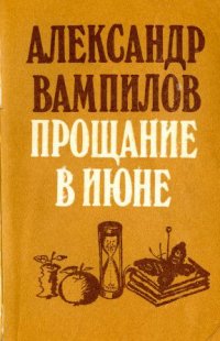 ПРОЩАНИЕ В ИЮНЕ, АЛЕКСАНДР ВАМПИЛОВ