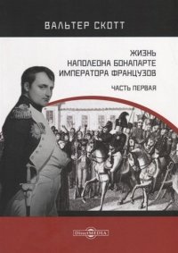 Жизнь Наполеона Бонапарте, императора французов. Часть 1