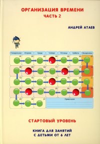 Организация времени. Стартовый уровень. Книга для занятия с детьми от 6 лет. Ч. 2