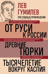 Лев Николаевич Гумилев - «Лев Гумилев. От Руси к России. Древние тюрки. Тысячелетие вокруг Каспия»