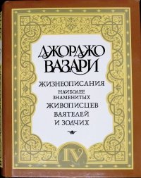 Жизнеописания наиболее знаменитых живописцев, ваятелей и зодчих. В пяти томах. Том 4