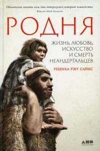 Родня: жизнь, любовь, искусство и смерть неандертальцев