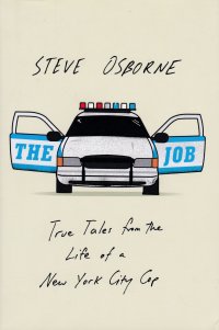 The Job: True Tales from the Life of a New York City Cop. Работа: правдивые истории из жизни нью-йоркского полицейского. Стив Осборн