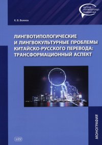 Лингвотипологические и лингвокультурные проблемы китайского-русского перевода: трансформационный аспект: монография