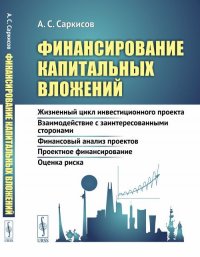 Финансирование капитальных вложений: Жизненный цикл инвестиционного проекта. Взаимодействие с заинтересованными сторонами. Финансовый анализ проектов. Проектное финансирование. Оценка риска