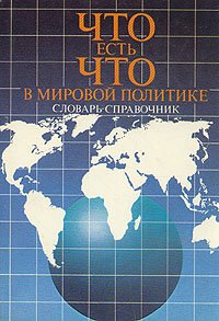 Что есть что в мировой политике. Словарь - справочник