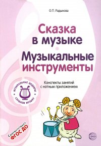 Музыкальные шедевры. Сказка в музыке. Музыкальные инструменты: Конспекты занятий с нотным приложением. 3-е изд., испр