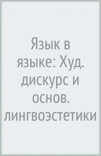 Язык в языке. Художественный дискурс и основания лингвоэстетики