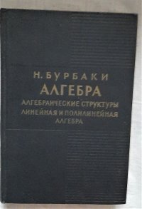 Алгебра. Алгебраические структуры. Линейная и полилинейная алгебра / Н. Бурбаки, 1962 год изд