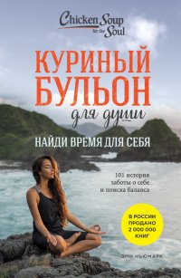 Куриный бульон для души. Найди время для себя. 101 история заботы о себе и поиске баланса