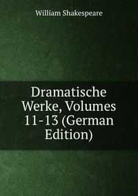 Dramatische Werke, Volumes 11-13 (German Edition)