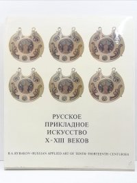 Русское прикладное искусство X-XIII веков. Russian Applied Art of Tenth-Thirteenth Centuries