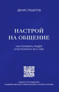 Настрой на общение. Как понимать людей и располагать их к себе