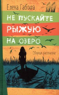 Не пускайте Рыжую на озеро. Рассказы