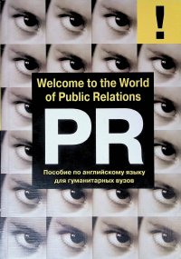 Welcome to the World of Public Relations: Приглашаем в мир Паблик Рилейшнз. Учебное пособие