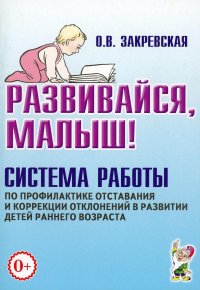 Развивайся, малыш! Система работы по профилактике отставания и коррекции отклонений в развитии детей раннего возраста