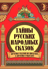 Тайны русских народных сказок: красны сказки не письмом, а красным смыслом. 3-е изд