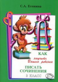 Как научить Вашего ребенка писать сочинения. 3 кл. 17-е изд